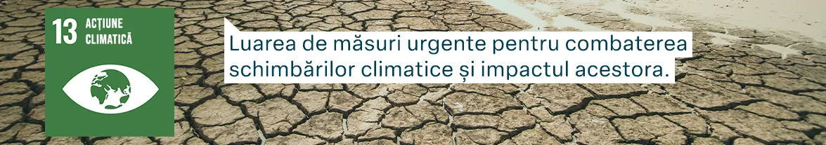 Obiectivele de Dezvoltare Durabilă ale Națiunilor Unite: Acțiune climatică - Luarea de măsuri urgente pentru combaterea schimbărilor climatice și impactul acestora.